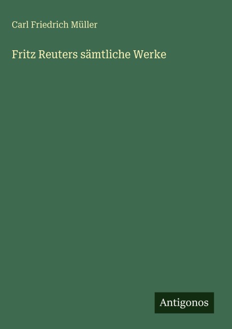 Fritz Reuters sämtliche Werke - Carl Friedrich Müller