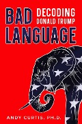 Bad Language: Decoding Donald Trump - Andy Curtis