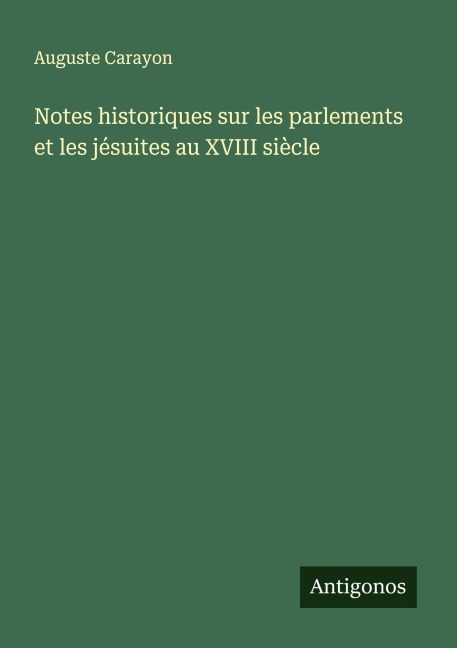 Notes historiques sur les parlements et les jésuites au XVIII siècle - Auguste Carayon