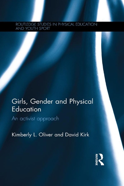 Girls, Gender and Physical Education - Kimberly L. Oliver, David Kirk