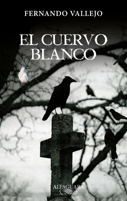 El Cuervo Blanco / The White Crow - Fernando Vallejo