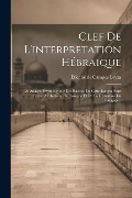 Cover-Bild zum Titel 'Clef De L'interpretation Hébraique: Ou Analyse Étymologique Des Racines De Cette Langue Pour Servir À L'histoire De L'origine Et De La Formation Du La' von ''