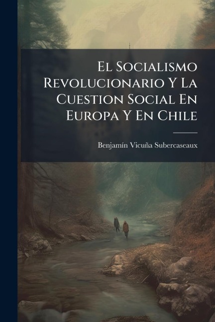 El Socialismo Revolucionario Y La Cuestion Social En Europa Y En Chile - Benjamã-N Vicuña Subercaseaux
