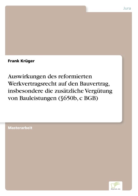 Auswirkungen des reformierten Werkvertragsrecht auf den Bauvertrag, insbesondere die zusätzliche Vergütung von Bauleistungen (§650b, c BGB) - Frank Krüger