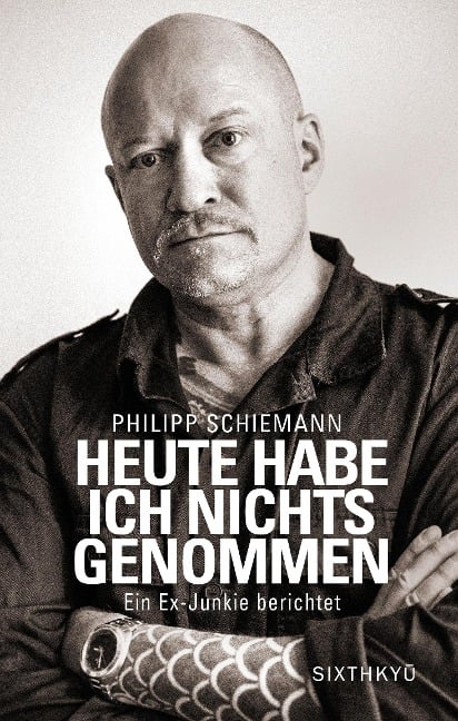 Heute habe ich nichts genommen - ein Ex-Junkie berichtet - Philipp Schiemann