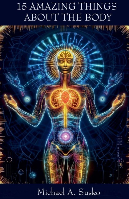 Fifteen Amazing Things About the Body - Michael A. Susko