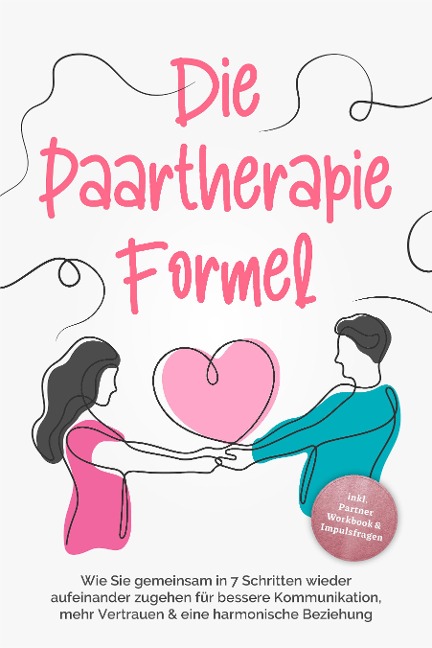 Die Paartherapie Formel: Wie Sie gemeinsam in 7 Schritten wieder aufeinander zugehen für bessere Kommunikation, mehr Vertrauen & eine harmonische Beziehung - inkl. Partner Workbook & Impulsfragen - Maike Grotlüschen