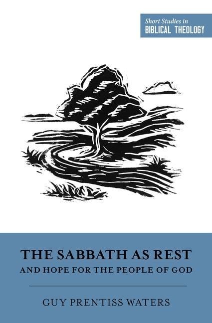 The Sabbath as Rest and Hope for the People of God - Guy Prentiss Waters