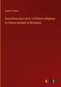 Cover-Bild zum Titel 'Documents pour servir à l'histoire religieuse en Alsace pendant la Révolution' von 'Auteur Inconnu'