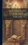 Cover-Bild zum Titel 'Le Talmud De Jérusalem, Volume 5...' von 'Anonymous'