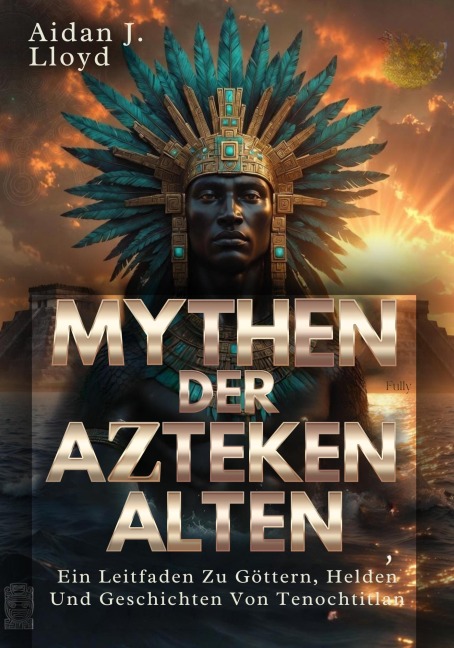 Mythen Der Alten Azteken - Aidan J. Lloyd