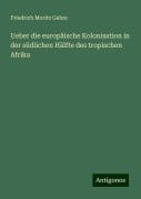 Ueber die europäische Kolonisation in der südlichen Hälfte des tropischen Afrika - Friedrich Moritz Gehre