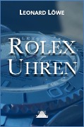 Cover-Bild zum Titel 'Rolex Uhren: Daytona Submariner GMT Datejust Explorer - Überarbeitete und aktualisierte Fassung 2019' von 'Leonard Löwe'