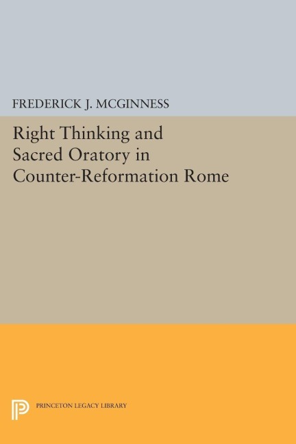 Right Thinking and Sacred Oratory in Counter-Reformation Rome - Frederick J. Mcginness