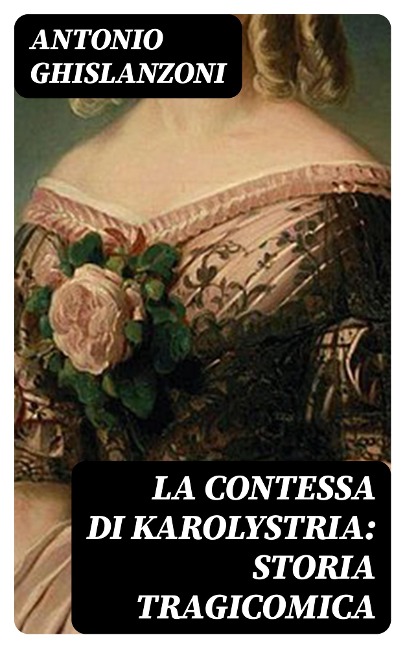 La contessa di Karolystria: Storia tragicomica - Antonio Ghislanzoni