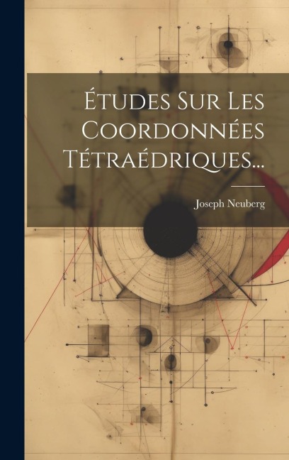 Études Sur Les Coordonnées Tétraédriques... - Joseph Neuberg