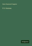 Cover-Bild zum Titel 'F.X. Garneau' von 'Henri-Raymond Casgrain'