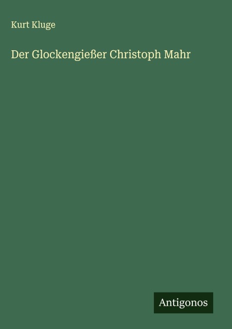 Der Glockengießer Christoph Mahr - Kurt Kluge