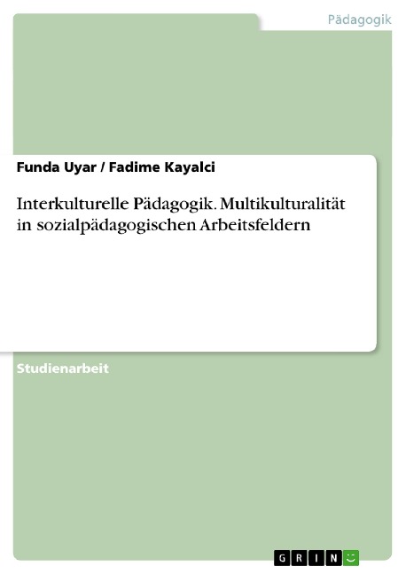 Interkulturelle Pädagogik. Multikulturalität in sozialpädagogischen Arbeitsfeldern - Fadime Kayalci, Funda Uyar