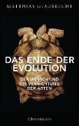 Das Ende der Evolution - Matthias Glaubrecht