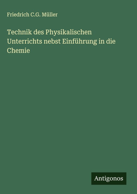Technik des Physikalischen Unterrichts nebst Einführung in die Chemie - Friedrich C. G. Müller