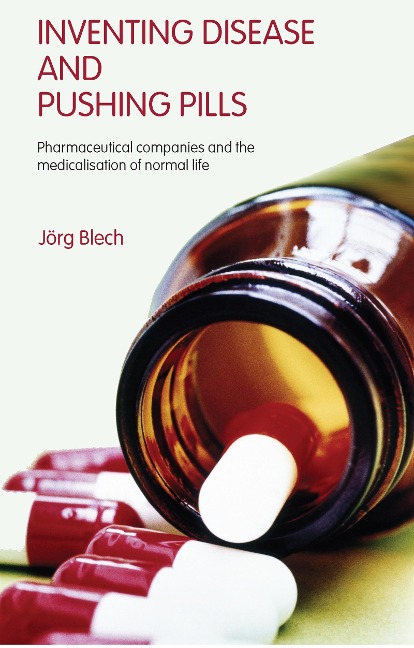 Inventing Disease and Pushing Pills - Jörg Blech