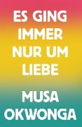 Cover-Bild zum Titel 'Es ging immer nur um Liebe' von 'Musa Okwonga'