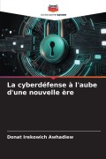 Cover-Bild zum Titel 'La cyberdéfense à l'aube d'une nouvelle ère' von 'Donat Irekowich Awhadiew'