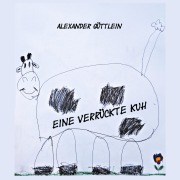 Cover-Bild zum Titel 'Eine verrückte Kuh' von 'Alexander Güttlein'