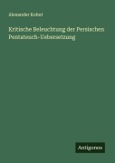 Cover-Bild zum Titel 'Kritische Beleuchtung der Persischen Pentateuch-Uebersetzung' von 'Alexander Kohut'