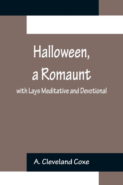 Halloween, a Romaunt; with Lays Meditative and Devotional - A. Cleveland Coxe
