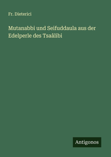 Mutanabbi und Seifuddaula aus der Edelperle des Tsaâlibi - Fr. Dieterici
