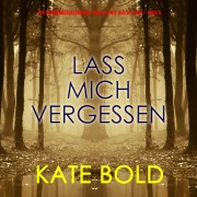 Cover-Bild zum Titel 'Lass mich vergessen (Ein spannungsgeladener Thriller mit Ashley Hope - Buch 5)' von 'Kate Bold'