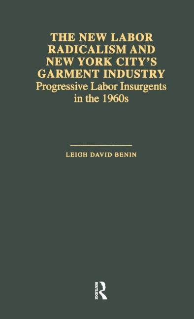 The New Labor Radicalism and New York City's Garment Industry - Leigh David Benin