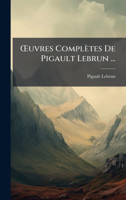 Å'uvres Complètes De Pigault Lebrun ... - Pigault-Lebrun