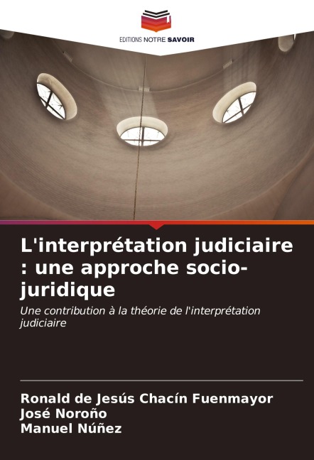 L'interprétation judiciaire : une approche socio-juridique - Ronald de Jesús Chacín Fuenmayor, José Noroño, Manuel Nuñez