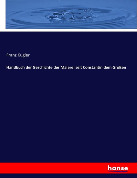 Handbuch der Geschichte der Malerei seit Constantin dem Großen - Franz Kugler