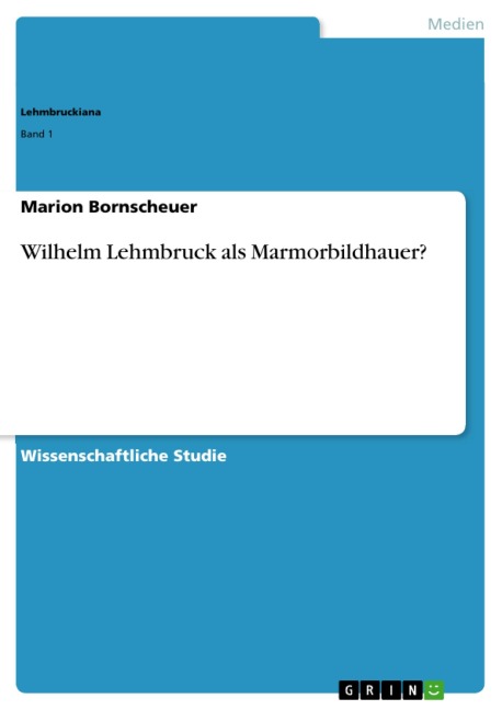 Wilhelm Lehmbruck als Marmorbildhauer? - Marion Bornscheuer