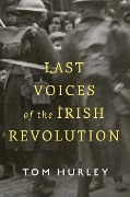 Cover-Bild zum Titel 'Last Voices of the Irish Revolution' von 'Tom Hurley'