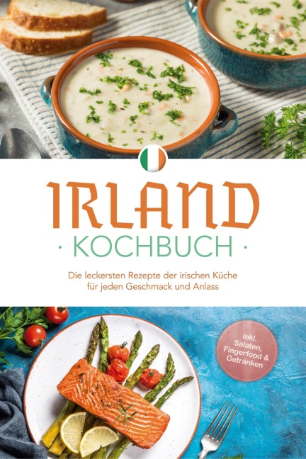 Irland Kochbuch: Die leckersten Rezepte der irischen Küche für jeden Geschmack und Anlass - inkl. Salaten, Fingerfood & Getränken - Katharina Doyle