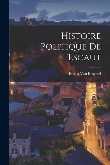 Histoire Politique De L'Escaut - Ernest Van Bruyssel