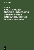 Cover-Bild zum Titel 'Nachtrag zu Theorie und Praxis der Endspiele. Ein Handbuch für Schachfreunde' von 'J. Berger'