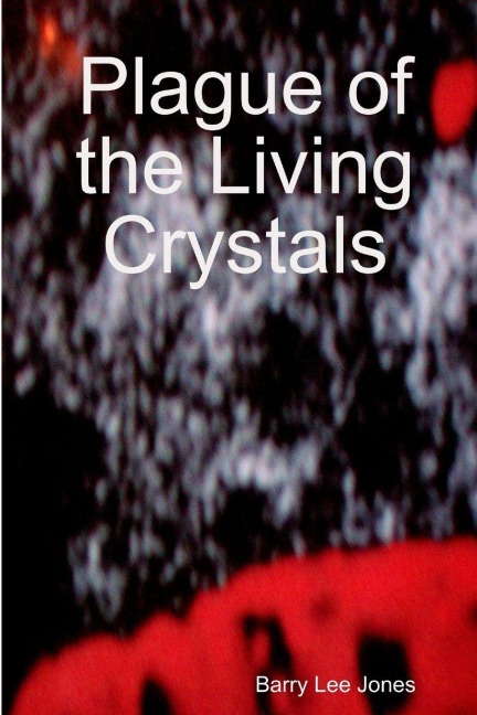 Plague of the Living Crystals - Barry Lee Jones