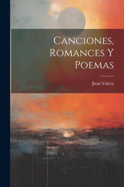 Canciones, Romances Y Poemas - Juan Valera
