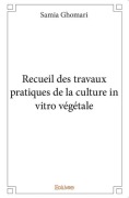 Cover-Bild zum Titel 'Recueil des travaux pratiques de la culture in vitro végétale' von 'Samia Ghomari'