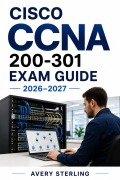 Cover-Bild zum Titel 'Cisco CCNA 200-301 Exam Guide 2026-2027' von 'Avery Sterling'