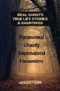 Real Ghosts, True-Life Stories, And Hauntings: Paranormal Ghostly Supernatural Encounters (Ghostly Encounters) - Granger T Barr