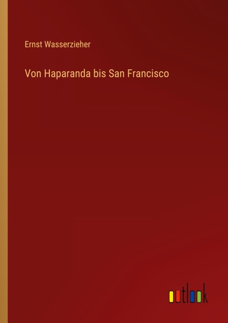 Von Haparanda bis San Francisco - Ernst Wasserzieher