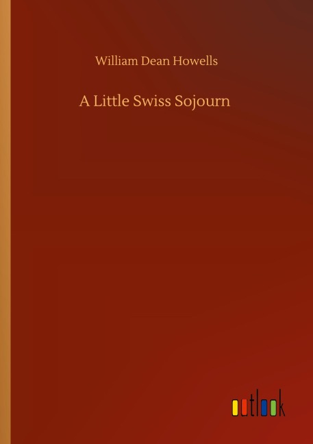A Little Swiss Sojourn - William Dean Howells