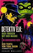 Cover-Bild zum Titel 'Detektiv Elk: Der Frosch mit der Maske + Ein gerissener Kerl + Der Teufel von Tidal Basin (Kommentiert)' von 'Edgar Wallace'
